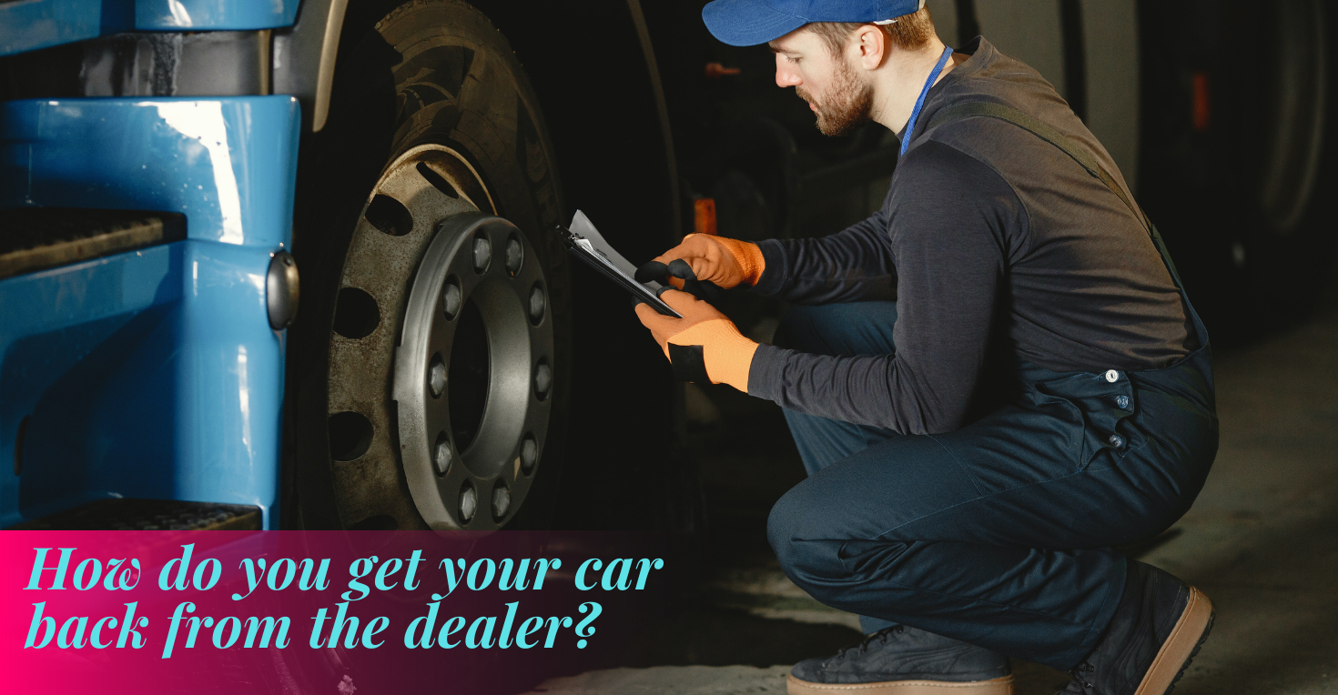How do you get your car back from the dealer?