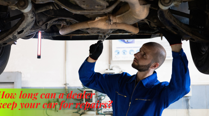 How long can a dealer keep your car for repairs?