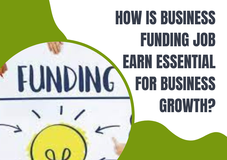 How Is Business Funding Job Earn Essential For Business Growth?